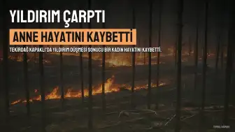 Tekirdağ'da Yıldırım Çarpan Kadın Hayatını Kaybetti, Kızı Taburcu Edildi