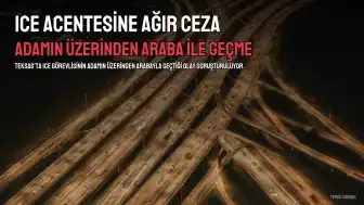 Teksas Savcılığından ICE Acentesine Ağır Ceza Davası İhtimali: Adamın Üzerinden Araba ile Geçme Olayı Soruşturuluyor