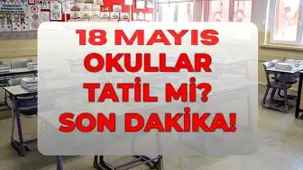 18 Mayıs Pazartesi Okullar Tatil mi? MEB'den Açıklama Geldi