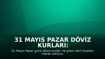31 Mayıs Pazar Döviz Kurları: Dolar ve Euro'da Son Durum