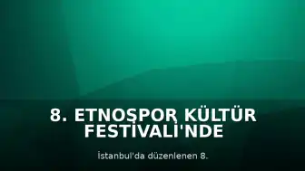 8. Etnospor Kültür Festivali'nde Geleneksel Oyunlar Büyük İlgi Gördü