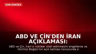 ABD ve Çin'den İran Açıklaması: Hürmüz Boğazı'nda Ortak Anlaşma