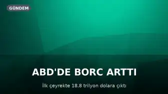 ABD'de Hane Halkı Borcu Yükseldi: 18,8 Trilyon Dolara Ulaştı