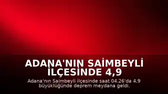 Adana'nın Saimbeyli ilçesinde 4,9 büyüklüğünde deprem