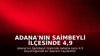 Adana'nın Saimbeyli İlçesinde 4,9 Büyüklüğünde Deprem