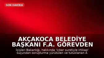 Akçakoca Belediye Başkanı F.A. Görevden Uzaklaştırıldı