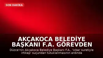 Akçakoca Belediye Başkanı F.A. Görevden Uzaklaştırıldı