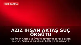 Aziz İhsan Aktaş Suç Örgütü Davasında Mütalaa Açıklandı
