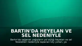 Bartın'da Heyelan ve Sel Nedeniyle Kapanan Köy Yolları Ulaşıma Açıldı