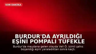 Burdur'da Ayrıldığı Eşini Pompalı Tüfekle Yaralayan Şüpheli Kaçtı
