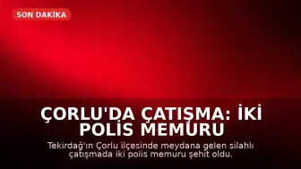 Çorlu'da Çatışma: İki Polis Memuru Şehit Oldu