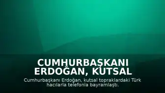Cumhurbaşkanı Erdoğan, Kutsal Topraklardaki Türk Hacılarla Telefonla Bayramlaştı