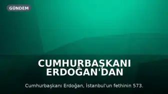 Cumhurbaşkanı Erdoğan'dan İstanbul'un Fethi'nin 573. Yıl Dönümü Mesajı