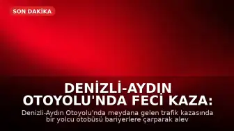 Denizli-Aydın Otoyolu'nda Feci Kaza: Otobüs Alev Aldı, 8 Kişi Hayatını Kaybetti