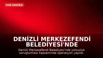 Denizli Merkezefendi Belediyesi'nde Yolsuzluk Operasyonu: 5 Gözaltı