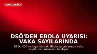 DSÖ'den Ebola Uyarısı: Vaka Sayılarında Artış Bekleniyor
