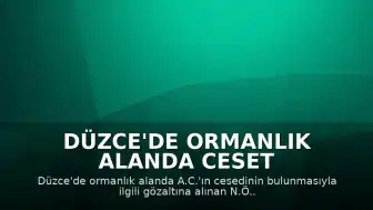Düzce'de Ormanlık Alanda Ceset Bulunmasına İlişkin Tutuklama