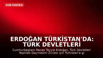 Erdoğan Türkistan'da: Türk Devletleri Teşkilatı Zirvesi'ne Katılıyor