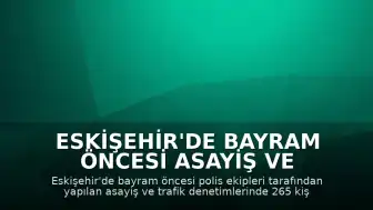 Eskişehir'de Bayram Öncesi Asayiş ve Trafik Denetimi Gerçekleştirildi