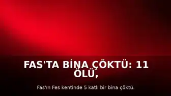 Fas'ta Bina Çöktü: 11 Ölü, 6 Yaralı