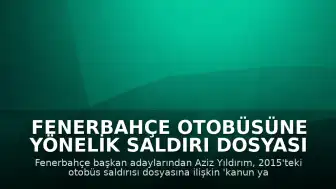 Fenerbahçe Otobüsüne Yönelik Saldırı Dosyası Yeniden Açıldı: Aziz Yıldırım'dan Açıklama