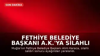 Fethiye Belediye Başkanı A.K.'ya Silahlı Saldırı Düzenlendi