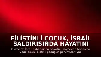 Filistinli Çocuk, İsrail Saldırısında Hayatını Kaybeden Babasına Gözyaşlarıyla Veda Etti