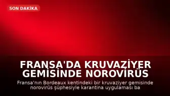 Fransa'da Kruvaziyer Gemisinde Norovirüs Şüphesi: 1 Kişi Hayatını Kaybetti, 1700 Kişi Karantinada