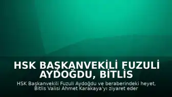 HSK Başkanvekili Fuzuli Aydoğdu, Bitlis Valisi Ahmet Karakaya'yı Ziyaret Etti