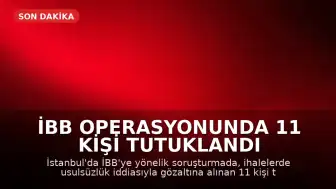 İBB Operasyonunda 11 Kişi Tutuklandı