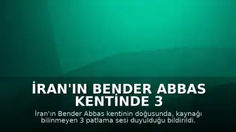 İran'ın Bender Abbas Kentinde 3 Patlama Sesi Duyuldu