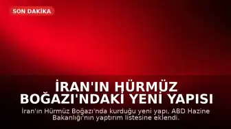 İran'ın Hürmüz Boğazı'ndaki Yeni Yapısı ABD Yaptırım Listesinde