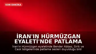 İran'ın Hürmüzgan Eyaleti'nde Patlama Sesleri Duyuldu