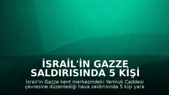 İsrail'in Gazze Saldırısında 5 Kişi Yaralandı