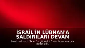 İsrail'in Lübnan'a Saldırıları Devam Ediyor: Fosfor Bombalı Saldırı ve Yaralılar Var