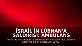 İsrail'in Lübnan'a Saldırısı: Ambulans Vuruldu, 1 Sağlık Çalışanı Hayatını Kaybetti