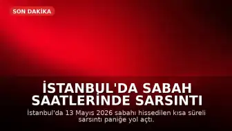 İstanbul'da Sabah Saatlerinde Sarsıntı Hissedildi