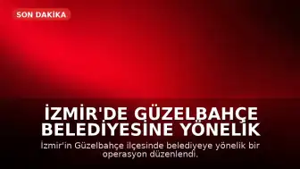 İzmir'de Güzelbahçe Belediyesine Yönelik Operasyon: Ayrıntılar Bekleniyor