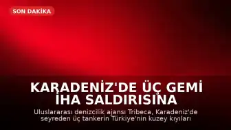 Karadeniz'de Üç Gemi İHA Saldırısına Uğradı