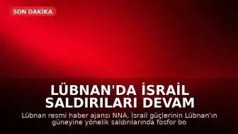 Lübnan'da İsrail Saldırıları Devam Ediyor: Fosfor Bombası İddiası