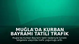 Muğla'da Kurban Bayramı Tatili Trafik Yoğunluğu Başladı