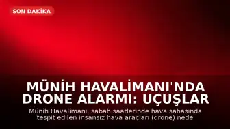 Münih Havalimanı'nda Drone Alarmı: Uçuşlar Geçici Olarak Durduruldu