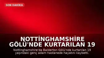 Nottinghamshire Gölü'nde Kurtarılan 19 Yaşındaki Genç Hayatını Kaybetti