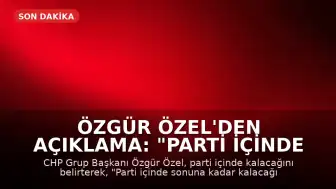 Özgür Özel'den Açıklama: "Parti İçinde Kalacağız"