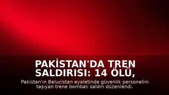 Pakistan'da Tren Saldırısı: 14 Ölü, 70 Yaralı