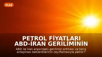 Petrol Fiyatları ABD-İran Geriliminin Tırmanmasıyla Yükseldi
