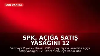 SPK, Açığa Satış Yasağını 12 Haziran 2026'ya Uzattı