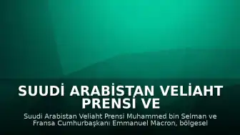 Suudi Arabistan Veliaht Prensi ve Fransa Cumhurbaşkanı Bölgesel İstikrarı Görüştü