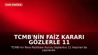 TCMB'nin Faiz Kararı Gözlerle 11 Haziran'daki PPK Toplantısında