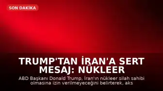 Trump'tan İran'a Sert Mesaj: Nükleer Silaha Sahip Olmalarına İzin Vermeyeceğiz